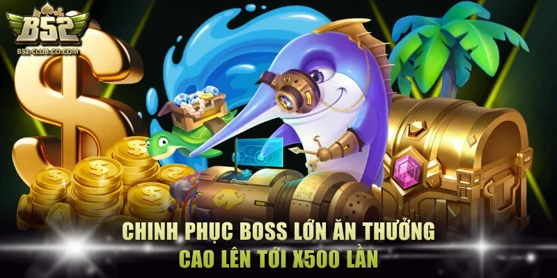 Chinh phục boss lớn ăn thưởng cao lên tới x500 lần